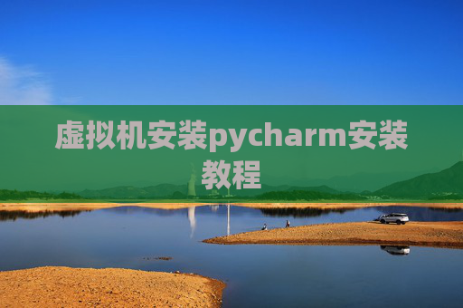 虚拟机安装pycharm安装教程